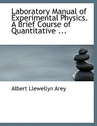 Kniha Laboratory Manual of Experimental Physics. a Brief Course of Quantitative ... Albert Llewellyn Arey