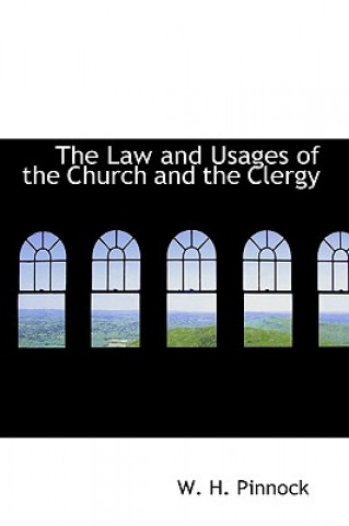 Könyv Law and Usages of the Church and the Clergy W H Pinnock