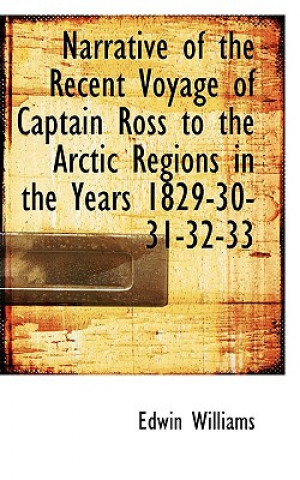 Buch Narrative of the Recent Voyage of Captain Ross to the Arctic Regions in the Years 1829-30-31-32-33 Williams