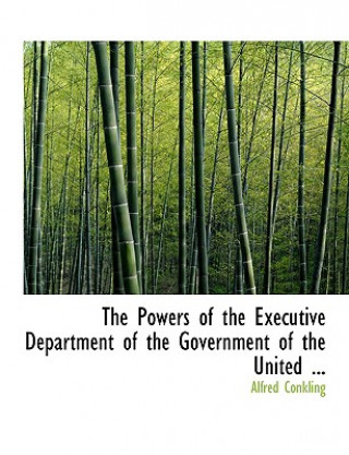 Kniha Powers of the Executive Department of the Government of the United ... Alfred Conkling
