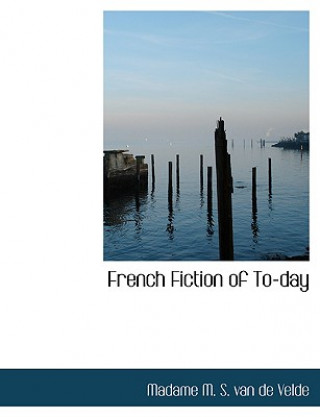 Книга French Fiction of To-Day Madame M S Van De Velde