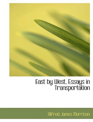 Buch East by West, Essays in Transportation Alfred James Morrison