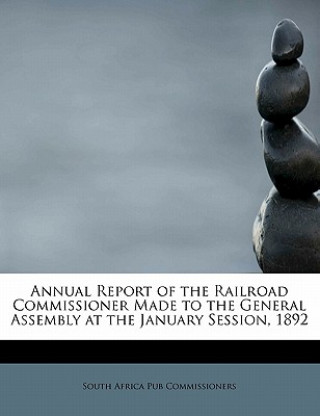 Carte Annual Report of the Railroad Commissioner Made to the General Assembly at the January Session, 1892 South Africa Pub Commissioners