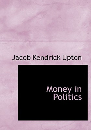 Könyv Money in Politics Jacob Kendrick Upton