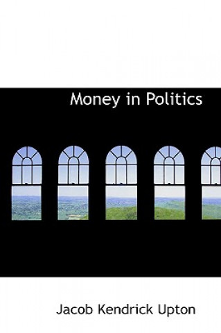 Livre Money in Politics Jacob Kendrick Upton