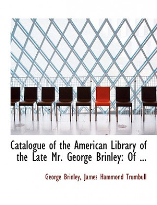 Buch Catalogue of the American Library of the Late Mr. George Brinley James Hammond Trumbull George Brinley