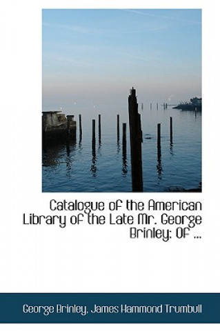 Carte Catalogue of the American Library of the Late Mr. George Brinley James Hammond Trumbull George Brinley