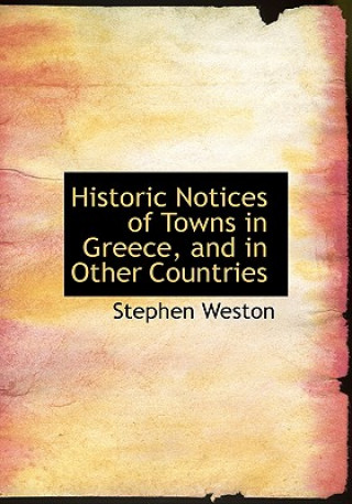 Könyv Historic Notices of Towns in Greece, and in Other Countries Stephen Weston