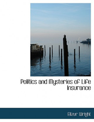 Carte Politics and Mysteries of Life Insurance Elizur Wright