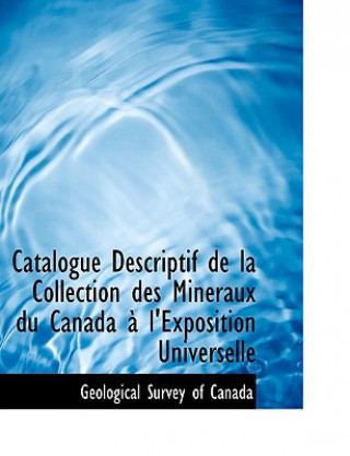 Buch Catalogue Descriptif de La Collection Des Minacraux Du Canada an L'Exposition Universelle Geological Survey of Canada