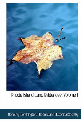 Könyv Rhode Island Land Evidences, Volume I Rhode Island Historical Soc Worthington