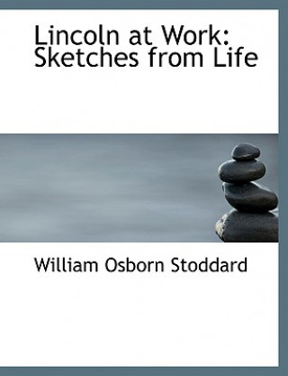 Книга Lincoln at Work William Osborn Stoddard