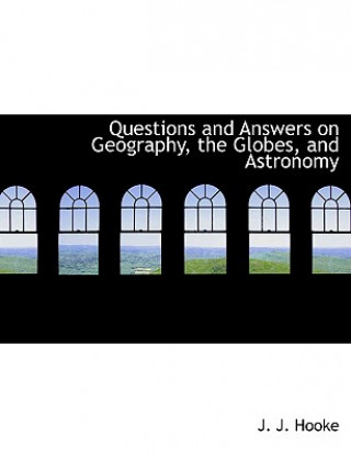 Livre Questions and Answers on Geography, the Globes, and Astronomy J J Hooke