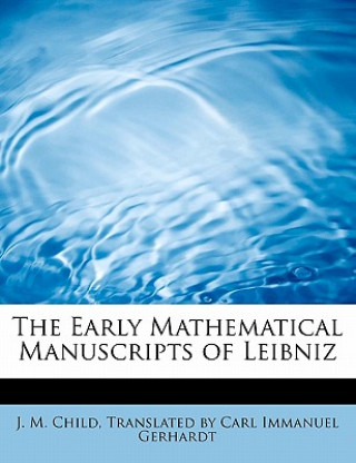 Carte Early Mathematical Manuscripts of Leibniz Translated By Carl Immanuel Ge M Child