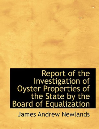 Książka Report of the Investigation of Oyster Properties of the State by the Board of Equalization James Andrew Newlands