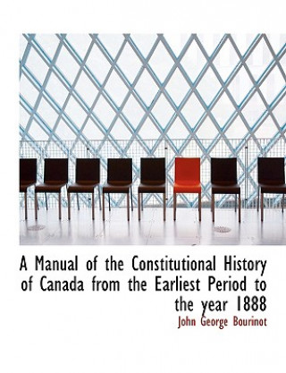 Buch Manual of the Constitutional History of Canada from the Earliest Period to the Year 1888 Bourinot