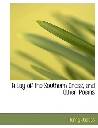 Kniha Lay of the Southern Cross, and Other Poems Henry Jacobs