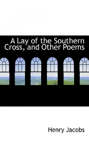 Könyv Lay of the Southern Cross, and Other Poems Henry Jacobs