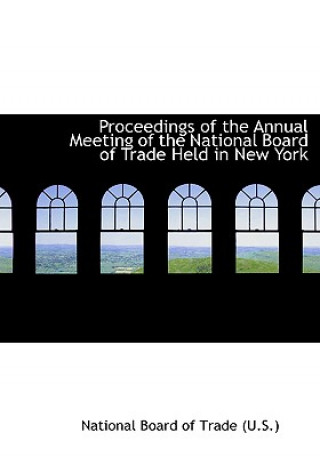 Libro Proceedings of the Annual Meeting of the National Board of Trade Held in New York U S National Board of Trade