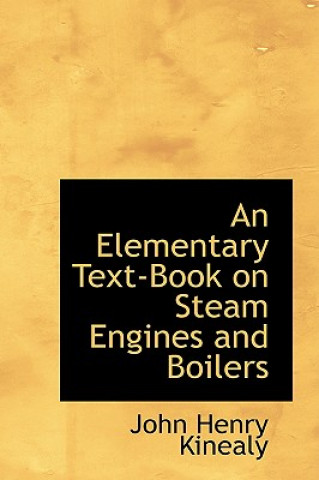 Carte Elementary Text-Book on Steam Engines and Boilers John Henry Kinealy