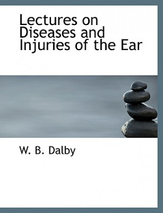 Kniha Lectures on Diseases and Injuries of the Ear W B Dalby