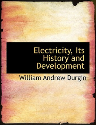 Kniha Electricity, Its History and Development William Andrew Durgin