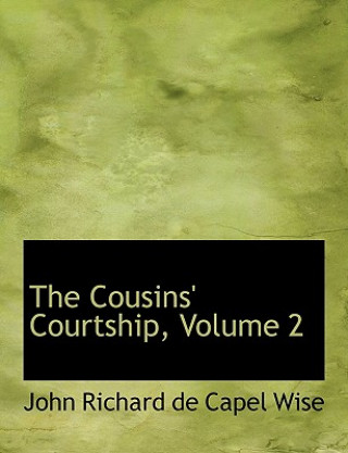 Kniha Cousins' Courtship, Volume 2 John Richard De Capel Wise