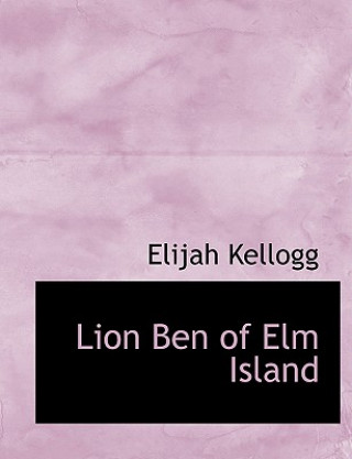Könyv Lion Ben of ELM Island Elijah Kellogg