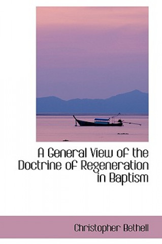 Kniha General View of the Doctrine of Regeneration in Baptism Christopher Bethell