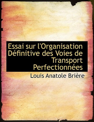 Book Essai Sur l'Organisation Dacfinitive Des Voies de Transport Perfectionnaces Louis Anatole Briaure