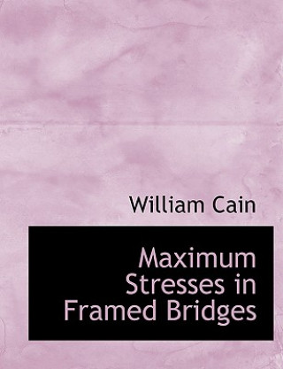 Könyv Maximum Stresses in Framed Bridges Professor William Cain