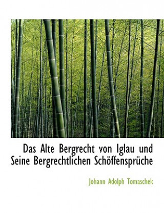 Könyv Alte Bergrecht Von Iglau Und Seine Bergrechtlichen Schapffenspra1/4che Johann Adolph Tomaschek