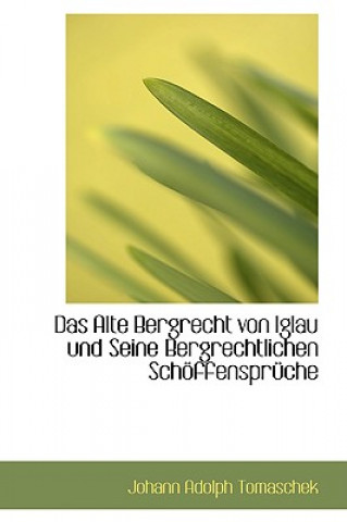 Könyv Alte Bergrecht Von Iglau Und Seine Bergrechtlichen Schapffenspra1/4che Johann Adolph Tomaschek