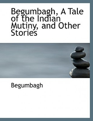 Книга Begumbagh, a Tale of the Indian Mutiny, and Other Stories Begumbagh