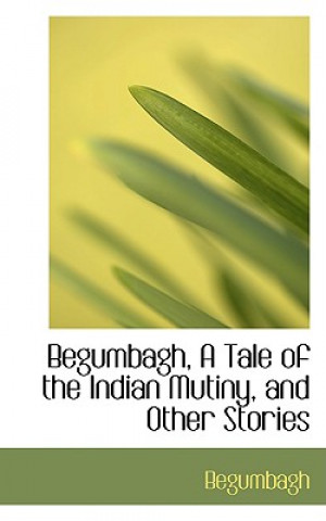 Книга Begumbagh, a Tale of the Indian Mutiny, and Other Stories Begumbagh