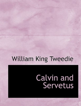 Kniha Calvin and Servetus William King Tweedie