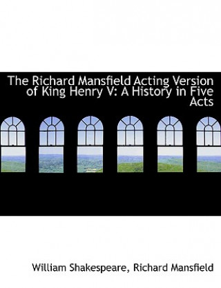 Könyv Richard Mansfield Acting Version of King Henry V Richard Mansfield William Shakespeare