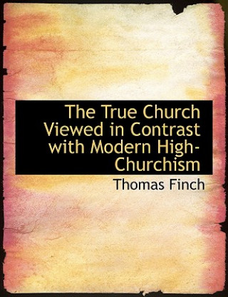 Carte True Church Viewed in Contrast with Modern High-Churchism Thomas Finch
