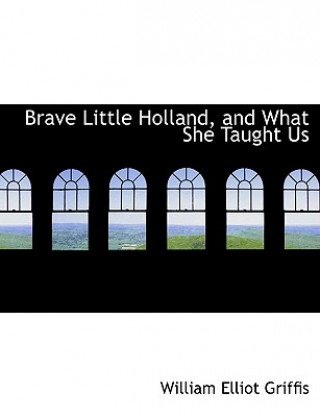 Kniha Brave Little Holland, and What She Taught Us William Elliot Griffis