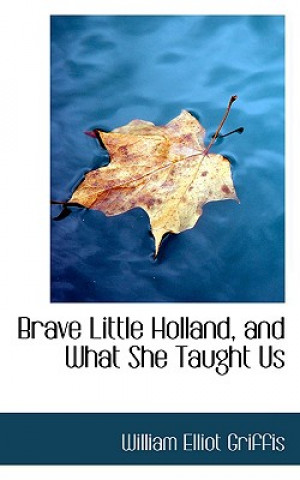 Book Brave Little Holland, and What She Taught Us William Elliot Griffis