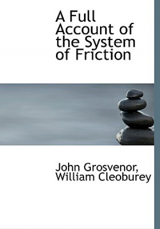 Kniha Full Account of the System of Friction William Cleoburey John Grosvenor