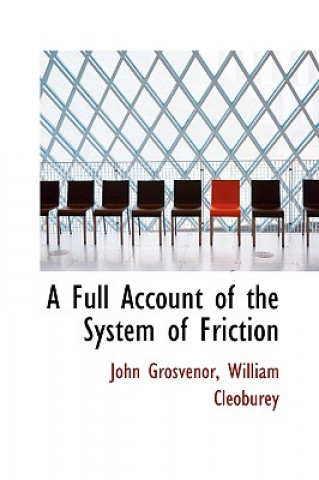 Kniha Full Account of the System of Friction William Cleoburey John Grosvenor