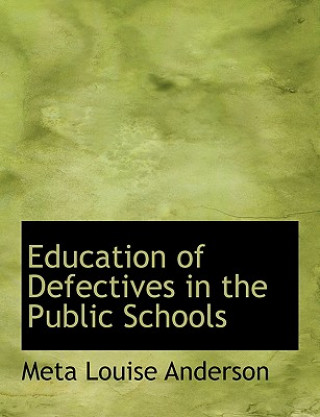 Könyv Education of Defectives in the Public Schools Meta Louise Anderson