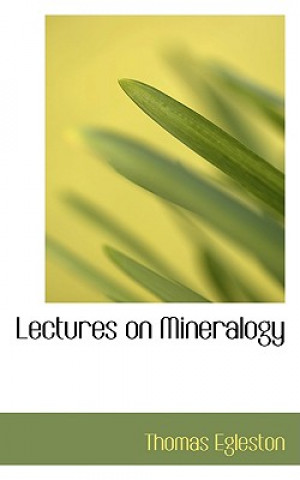 Kniha Lectures on Mineralogy Thomas Egleston