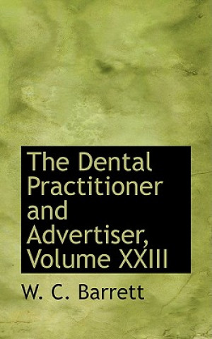 Książka Dental Practitioner and Advertiser, Volume XXIII W C Barrett