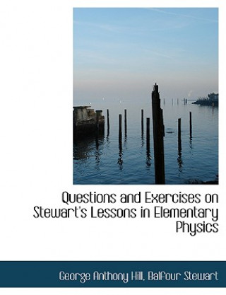 Kniha Questions and Exercises on Stewart's Lessons in Elementary Physics Balfour Stewart George Anthony Hill