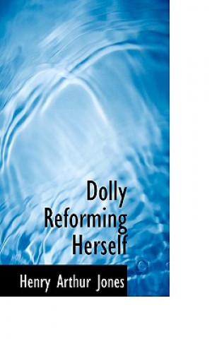 Knjiga Dolly Reforming Herself Henry Arthur Jones
