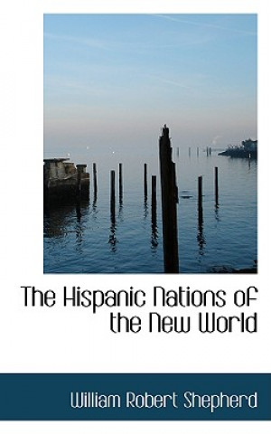 Kniha Hispanic Nations of the New World William Robert Shepherd