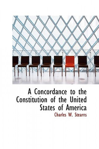 Kniha Concordance to the Constitution of the United States of America Charles W Stearns