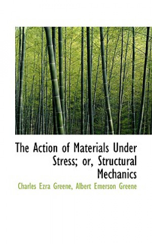 Libro Action of Materials Under Stress; Or, Structural Mechanics Charles Ezra Greene